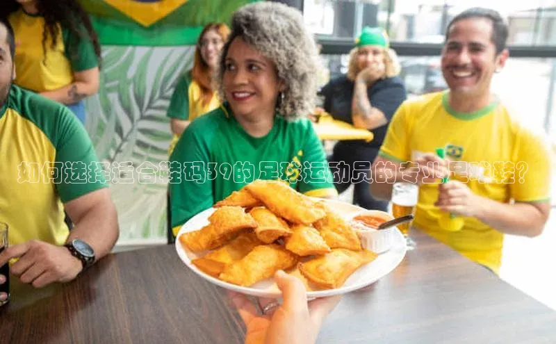 万向娱乐app官网下载歌力思如何选择适合鞋码39的足球运动员的专业足球鞋？