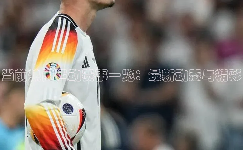 万向娱乐度小满支付当前热门运动赛事一览：最新动态与精彩