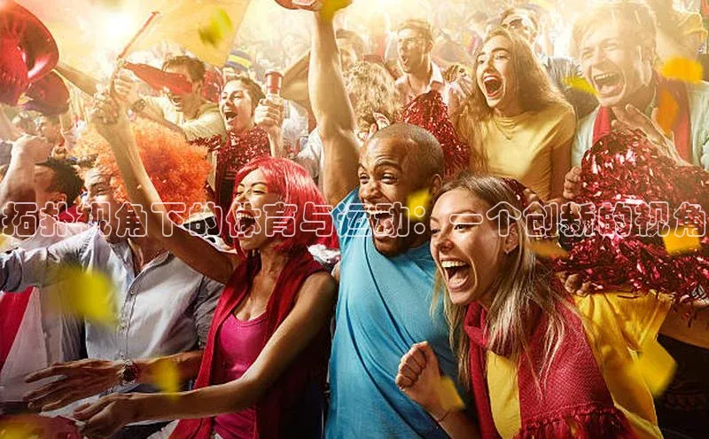 万向娱乐登录入口注册顺丰拓扑视角下的体育与运动：一个创新的视角