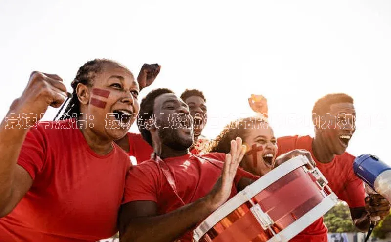 竞速与激情：最新赛事赞助运动品牌的影响力和策略