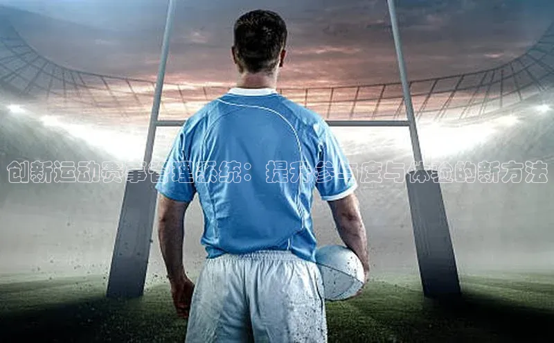 创新运动赛事管理系统：提升参与度与体验的新方法