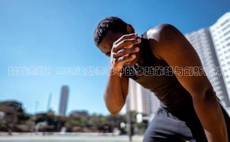 超越赛场：MBA运动赛事中的卓越策略与创新精神