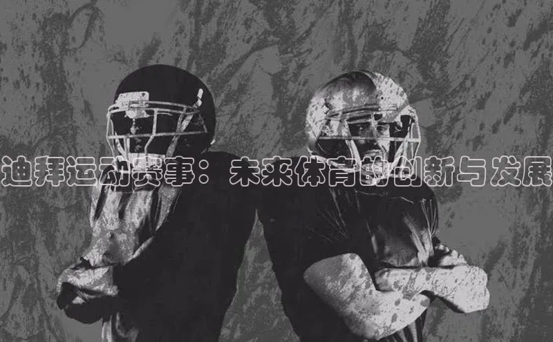 迪拜运动赛事：未来体育的创新与发展
