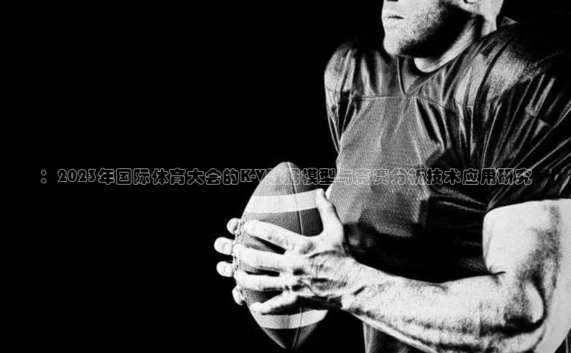 ：2023年国际体育大会的K-V数据模型与竞赛分析技术应用研究