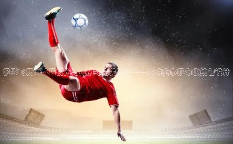 帆影飞扬：一场视觉与运动的完美融合——运动赛事帆布收纳包设计