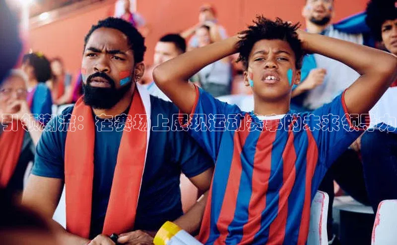 引领潮流：在赛场上展现运动赛事的未来领导力