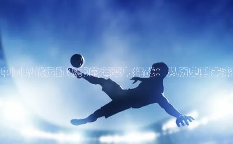 中国现代运动赛事的演变与挑战：从历史到未来
