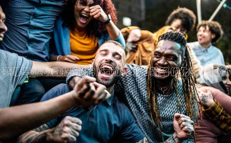 赛事与运动数据分析：运动表现和策略优化的新视角