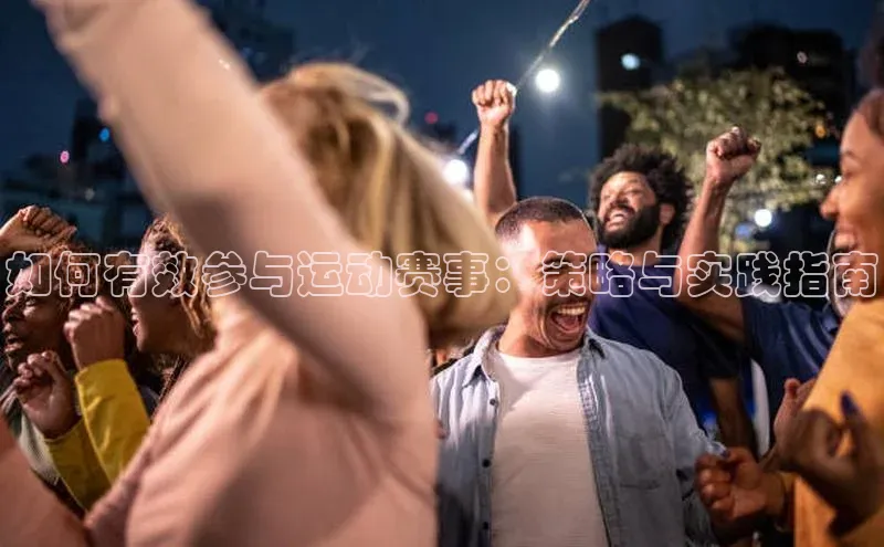 如何有效参与运动赛事：策略与实践指南
