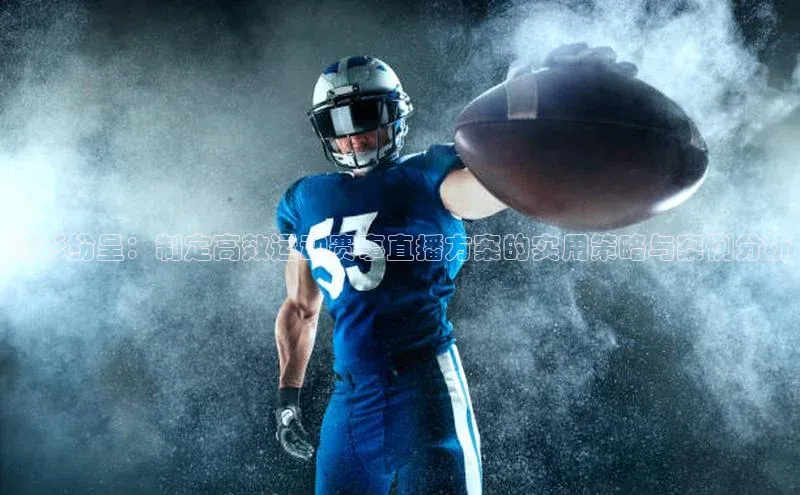 精彩纷呈：制定高效运动赛事直播方案的实用策略与案例分析