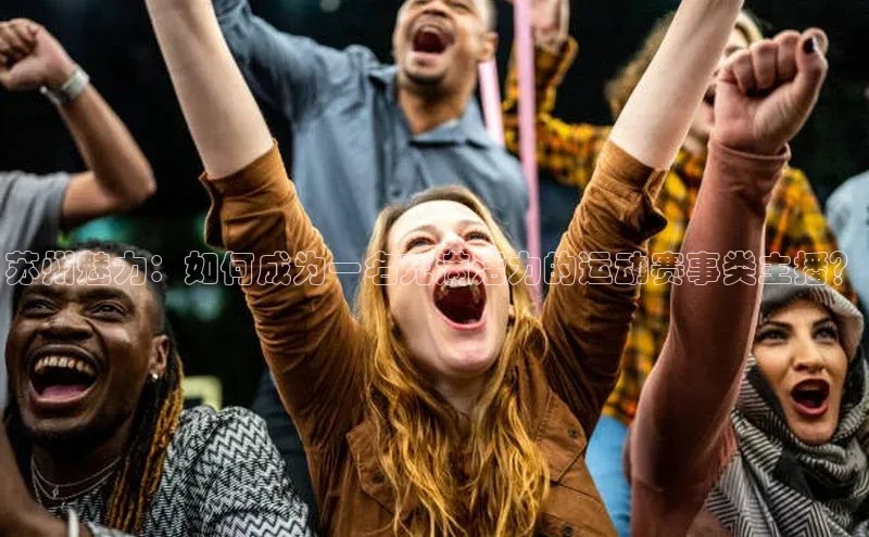 苏州魅力：如何成为一名充满活力的运动赛事类主播？