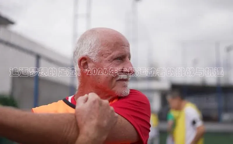 追逐梦想的足迹：2026年二级运动者的挑战与机遇